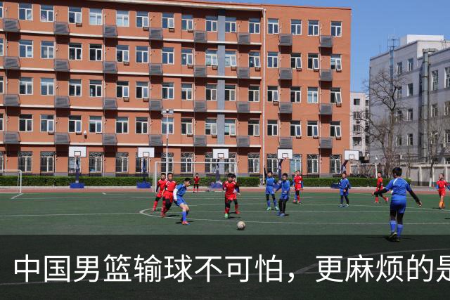 中国男篮输球不可怕，更麻烦的是这三件事，未来或长期被日本压制，朱芳雨一句话点破真相